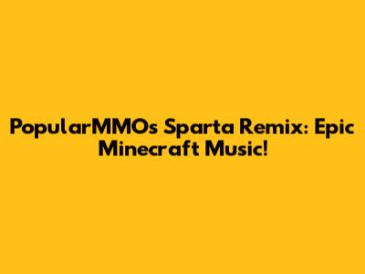 PopularMMOs Sparta Remix: Epic Minecraft Music!