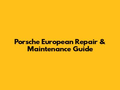 Porsche European Repair & Maintenance Guide