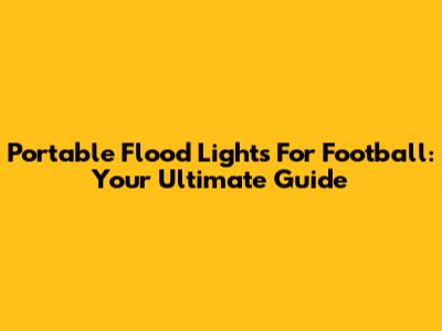 Portable Flood Lights For Football: Your Ultimate Guide