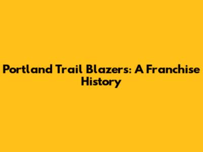 Portland Trail Blazers: A Franchise History