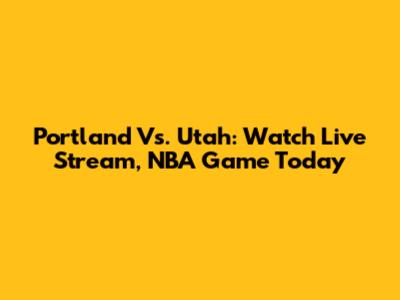 Portland Vs. Utah: Watch Live Stream, NBA Game Today