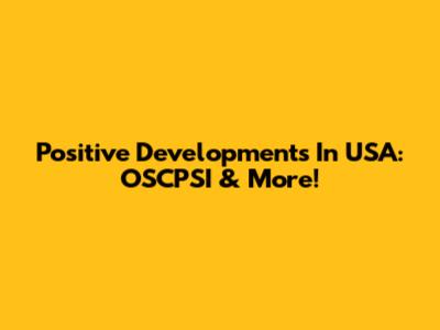 Positive Developments In USA: OSCPSI & More!