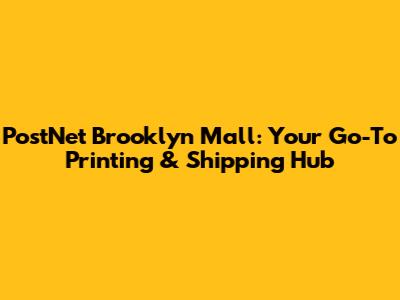 PostNet Brooklyn Mall: Your Go-To Printing & Shipping Hub