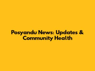 Posyandu News: Updates & Community Health