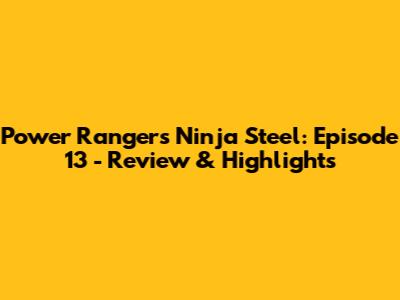 Power Rangers Ninja Steel: Episode 13 - Review & Highlights