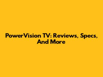 PowerVision TV: Reviews, Specs, And More