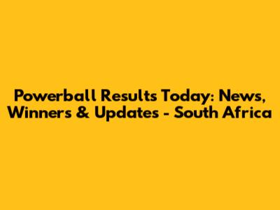 Powerball Results Today: News, Winners & Updates - South Africa