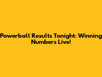 Powerball Results Tonight: Winning Numbers Live!