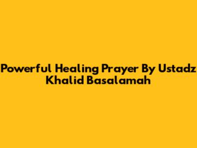 Powerful Healing Prayer By Ustadz Khalid Basalamah