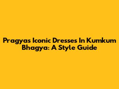 Pragya's Iconic Dresses In Kumkum Bhagya: A Style Guide