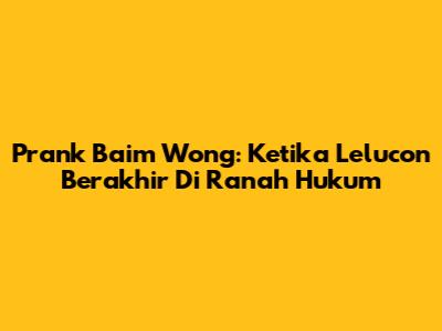 Prank Baim Wong: Ketika Lelucon Berakhir Di Ranah Hukum