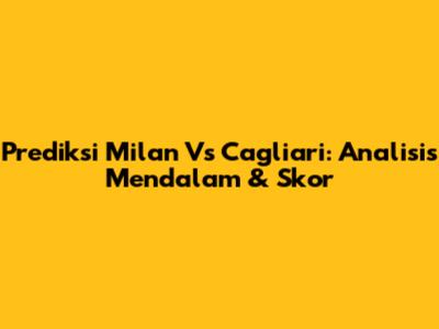 Prediksi Milan Vs Cagliari: Analisis Mendalam & Skor