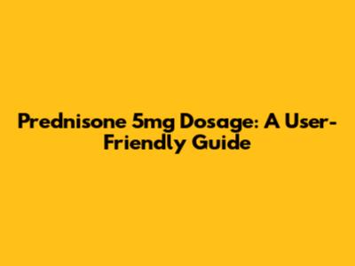 Prednisone 5mg Dosage: A User-Friendly Guide