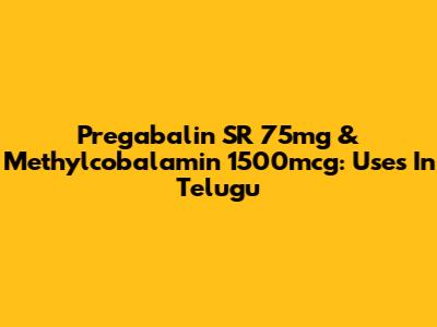Pregabalin SR 75mg & Methylcobalamin 1500mcg: Uses In Telugu