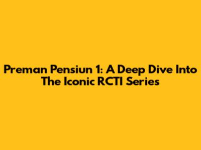 Preman Pensiun 1: A Deep Dive Into The Iconic RCTI Series