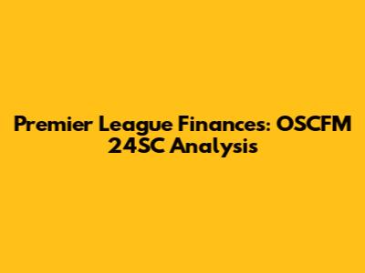 Premier League Finances: OSCFM 24SC Analysis