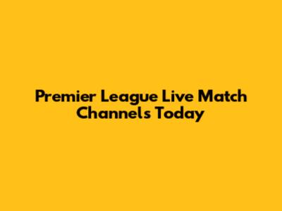 Premier League Live Match Channels Today
