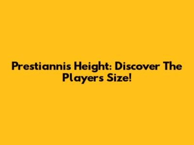 Prestianni's Height: Discover The Player's Size!