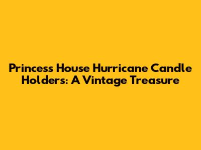 Princess House Hurricane Candle Holders: A Vintage Treasure