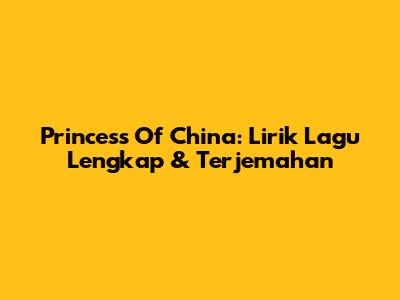 Princess Of China: Lirik Lagu Lengkap & Terjemahan