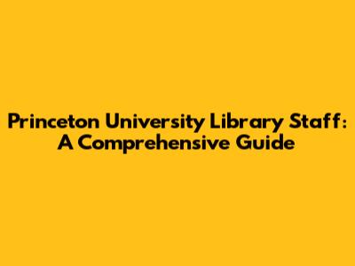 Princeton University Library Staff: A Comprehensive Guide