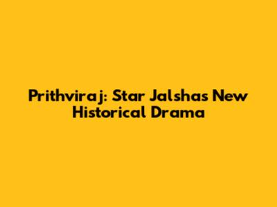 Prithviraj: Star Jalsha's New Historical Drama