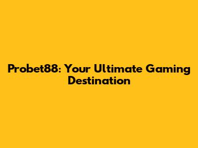 Probet88: Your Ultimate Gaming Destination