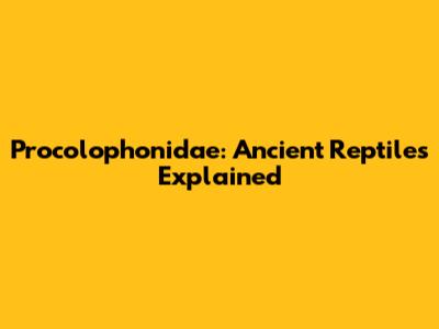 Procolophonidae: Ancient Reptiles Explained
