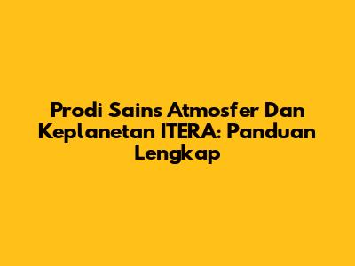 Prodi Sains Atmosfer Dan Keplanetan ITERA: Panduan Lengkap