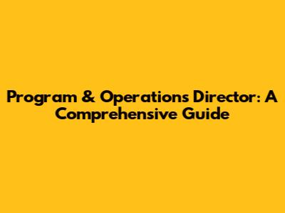 Program & Operations Director: A Comprehensive Guide