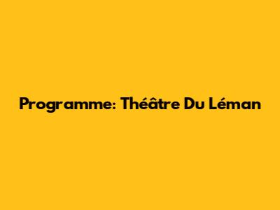 Programme: Théâtre Du Léman