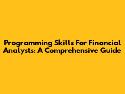 Programming Skills For Financial Analysts: A Comprehensive Guide