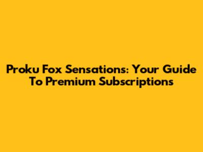 Proku Fox Sensations: Your Guide To Premium Subscriptions