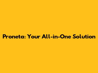 Proneta: Your All-in-One Solution