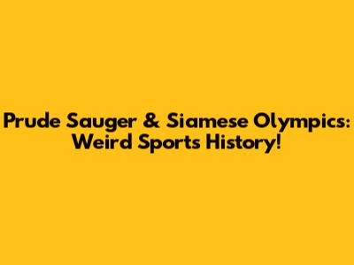 Prude Sauger & Siamese Olympics: Weird Sports History!