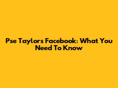Pse Taylors Facebook: What You Need To Know