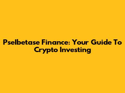 PseIbetase Finance: Your Guide To Crypto Investing