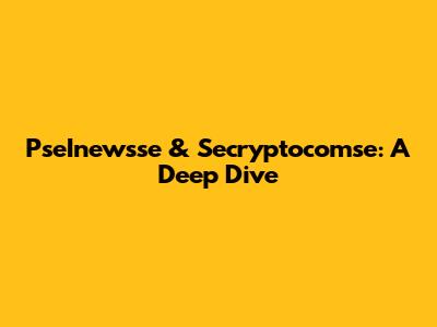 PseInewsse & Secryptocomse: A Deep Dive