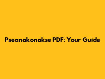 Pseanakonakse PDF: Your Guide