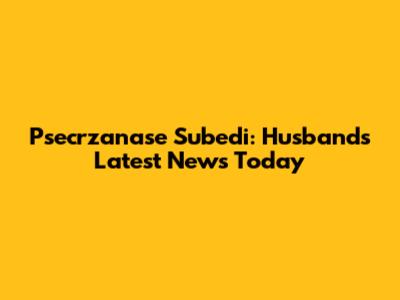 Psecrzanase Subedi: Husband's Latest News Today