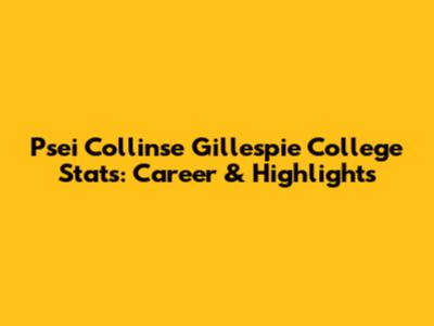 Psei Collinse Gillespie College Stats: Career & Highlights