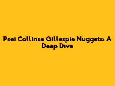 Psei Collinse Gillespie Nuggets: A Deep Dive