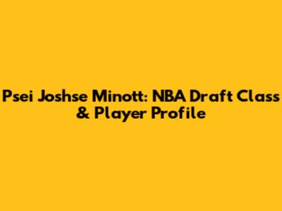 Psei Joshse Minott: NBA Draft Class & Player Profile