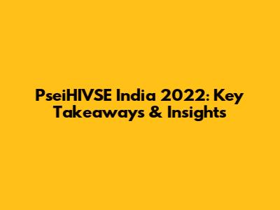 PseiHIVSE India 2022: Key Takeaways & Insights