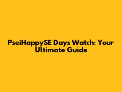 PseiHappySE Days Watch: Your Ultimate Guide