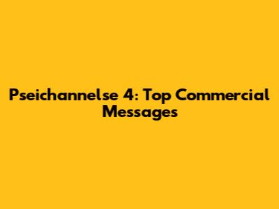 Pseichannelse 4: Top Commercial Messages