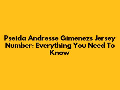 Pseida Andresse Gimenez's Jersey Number: Everything You Need To Know