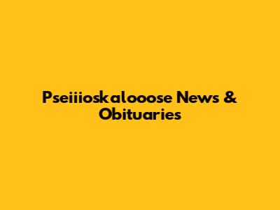 Pseiiioskalooose News & Obituaries