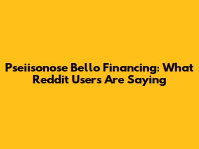 Pseiisonose Bello Financing: What Reddit Users Are Saying