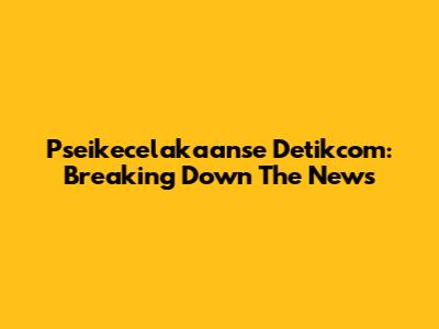 Pseikecelakaanse Detikcom: Breaking Down The News